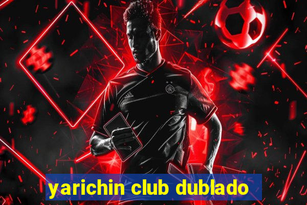 yarichin club dublado